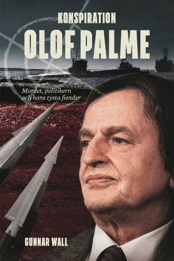 Konspiration Olof Palme: mordet, politikern och hans tysta fiender, av Gunnar Wall