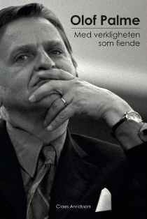 Olof Palme: med verkligheten som fiende, av Claes Arvidsson